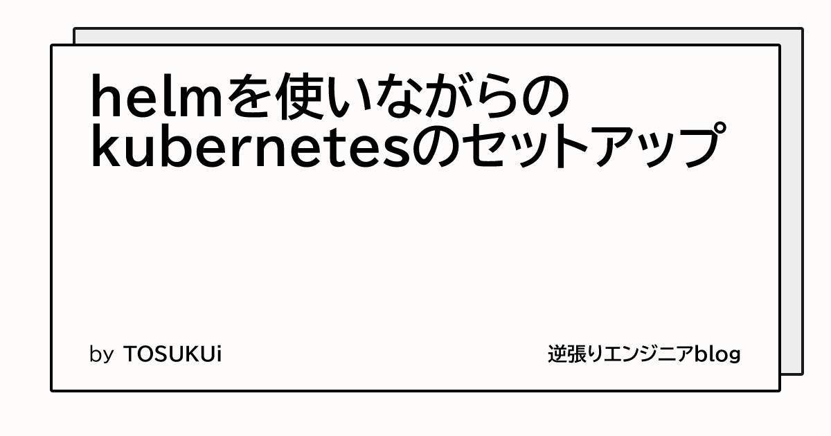helmを使いながらのkubernetesのセットアップ